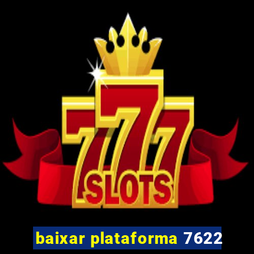 baixar plataforma 7622